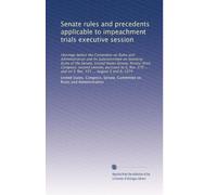 Senate rules and precedents applicable to impeachment trials executive session: Hearings before the Committee on Rules and Administration and its ... and on S. Res. 371 ... August 5 and 6, 1974