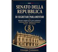 SENATO DELLA REPUBBLICA - 30 SEGRETARI PARLAMENTARI: Manuale completo per la prova preliminare Costituzione italiana - Regolamento del Senato - 600 ... per la preparazione ai concorsi pubblici)