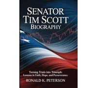 Senator Tim Scott Biography: Turning Trials into Triumph: Lessons in Faith, Hope, and Perseverance”