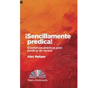 ¡Sencillamente predica!: Enseñanzas prácticas para predicar de verdad: 4 (Taller de predicación)