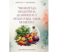 Sencillo y Saludable: 90 RECETAS DESAYUNOS, ALMUERZOS Y CENAS PARA CADA MOMENTO”