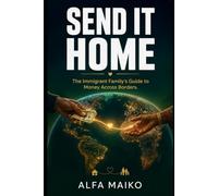 Send It Home: The Immigrant Family's Guide to Money Across Borders