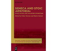 Seneca and Stoic ›Apatheia‹: Ethics, Physics, and the History of Emotions: 1 (APATHES. Studies in Stoic Philosophy and its Reception in Antiquity and Beyond, 1)