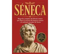 Séneca: Biografía completa del filósofo estoico que llegó al corazón del Imperio romano y se enfrentó al poder de Nerón (Historia del estoicismo)