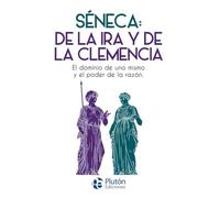 Séneca: De la ira y De la clemencia: El dominio de uno mismo y el poder de la razón (Colección Nueva Era)