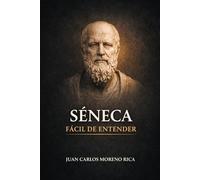 Séneca Fácil de Entender: Vida, Ideas y Pensamiento del Filósofo que Explicó la Realidad con la Razón (Filosofía Fácil de Entender)