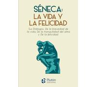 Séneca: la vida y la felicidad: Sus Diálogos: De la brevedad de la vida, De la tranquilidad del alma y De la felicidad (Colección Nueva Era)