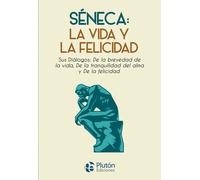 Séneca: la vida y la felicidad. Sus "Diálogos": "De la brevedad de la vida", "De la tranquilidad del alma