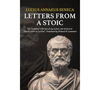 Seneca - Letters from a Stoic: The Complete Collection of 124 Letters, also known as Moral Letters to Lucilius. Translated by Richard M. Gummere