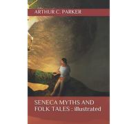 SENECA MYTHS AND FOLK TALES : illustrated
