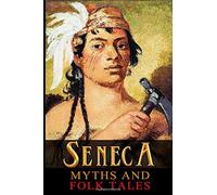 Seneca myths and folk tales (illustrated): completed with classic original illustrations
