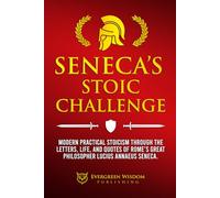 Seneca’s Stoic Challenge: Modern & Practical Stoicism through the Letters, Life, and Quotes of Rome’s Great Philosopher Lucius Annaeus Seneca