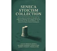 Seneca Stoicism Collection: Moral Letters to Lucilius, On Benefits, On Anger, On Clemency, On a Happy Life, On the Shortness of Life, On Providence, ... On Leisure, On Peace of Mind, Consolations