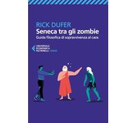 Seneca tra gli zombie. Guida filosofica di sopravvivenza al caos (Universale economica. Saggi)