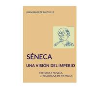 Séneca. Una visión del Imperio.: HISTORIA Y NOVELA. 1. Recuerdos de infancia. (SENECA. Una visión del Imperio.)