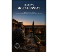 Seneca's Moral Essays: On the Shortness of Life, On Anger, On Tranquility of Mind, On Mercy, On Providence: Five Stoic Essays in a Modern Voice (Modern Voice Classics)