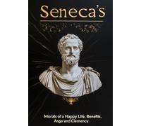 Seneca's Morals of a Happy Life, Benefits, Anger and Clemency