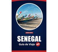 Senegal Guía De Viaje 2025: Explora la cultura, la historia, los principales destinos, consejos prácticos y aventuras locales en África Occidental
