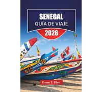 SENEGAL GUÍA DE VIAJE 2026: Descubre playas atlánticas, pueblos culturales, gastronomía local, safaris en la naturaleza y estrategias de viaje para tu aventura en África Occidental