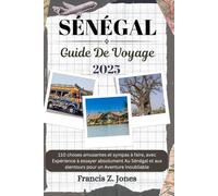 SÉNÉGAL GUIDE DE VOYAGE: 110 choses amusantes et sympas à faire, avec Expérience à essayer absolument Au Sénégal et aux alentours pour un Aventure inoubliable (Jones l'aventurier (FR))