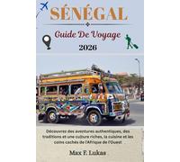 SÉNÉGAL GUIDE DE VOYAGE: Découvrez des aventures authentiques, des traditions et une culture riches, la cuisine et les coins cachés de l'Afrique de l'Ouest (Max Lukas le voyageur FR)