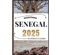 SENEGAL REISEFÜHRER: Ihr Reisebegleiter zum Wandern, Erkunden und Genießen der Highlights dieses Reiseziels, das man unbedingt besuchen muss (Weltreise-Serie)