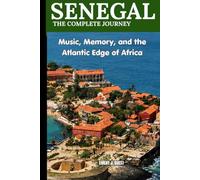 SENEGAL THE COMPLETE JOURNEY: Music, Memory, and the Atlantic Edge of Africa
