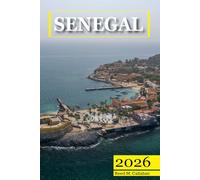 Senegal Travel Guide 2026: The Complete Traveler's Handbook to Discover the Hidden Gems, Historic Villages, Must-See Attractions and Insider Tips for an Unforgettable Experience