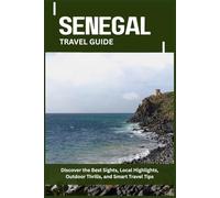 SENEGAL TRAVEL GUIDE: Discover the Best Sights, Local Highlights, Outdoor Thrills, and Smart Travel Tips