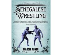 SENEGALESE WRESTLING: A Scholarly Exploration Of Origins, Cultural Contexts, Philosophical Foundations, And Historical Evolution Of Traditional Martial Practices Across Civilizations