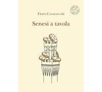 Senesi a tavola. La memoria della cucina: storie di fame e di fate, tra sogni e bisogni. Nuova ediz.