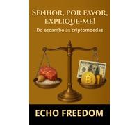 Senhor, por favor, explique-me!: Do escambo às criptomoedas