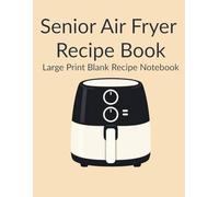 Senior Air Fryer Recipe Book: Large Print Blank Recipe Notebook for Easy and Simple Cooking