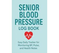 Senior Blood Pressure Log Book: Easy Daily Tracker for Monitoring BP, Pulse, and Health Notes: A Simple, Large-Print Wellness Journal for Seniors to ... Pressure, Heart Rate, and Medications at Home
