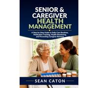 SENIOR & CAREGIVER HEALTH MANAGEMENT: A Practical Guide to Daily Care, Health Tracking, Medication Management & Caregiver Self-Care for Aging Parents