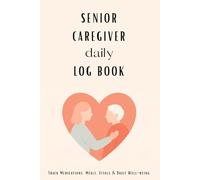 Senior Caregiver Log Book: Daily Medical & Wellness Journal for Elderly Patients | 120 Pages | Track Medications, Meals, Mood, Vital Signs & More: A ... Blood Pressure, Blood Sugar, Meals, Medi
