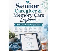 Senior Caregiver & Memory Care Logbook: 90-Day Care Organizer