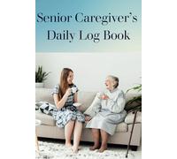 Senior Caregiver's Daily Log Book: Shift-by-Shift Record Keeping for Senior or Elderly Patient Care | Track Medications, Meals, Activities, and Notes for Organized Caregiving