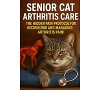Senior Cat Arthritis Care: The Hidden Pain Protocol for Recognizing and Managing Arthritis Pain! (The Senior Cat Wellness Series)