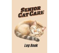 Senior Cat Care Log Book: Daily Health, Medication & Behavior Tracker for Aging Cats