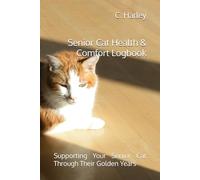 Senior Cat Health & Comfort Logbook: Supporting Your Senior Cat Through Their Golden Years (Golden Years Pet Care Series)