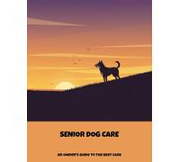 Senior Dog Care: An Owner'S Guide To The Best Care