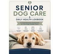 Senior Dog Care & Daily Health Logbook: Daily Wellness, Medication, Symptoms & Vet Tracking Journal