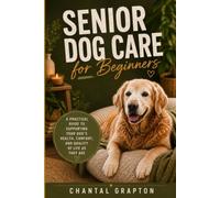 Senior Dog Care for Beginners: A Practical Guide to Supporting Your Dog’s Health, Comfort, and Quality of Life as They Age (The Grapton Family Library)