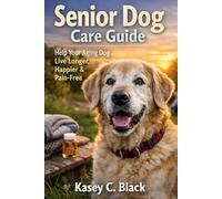 Senior Dog Care Guide: Help Your Aging Dog Live Longer, Happier & Pain-Free
