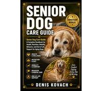 SENIOR DOG CARE GUIDE: Senior Dog Care Guide: A Complete Handbook for Health, Nutrition, Mobility, Behavior, and End of Life Support for Aging Dogs