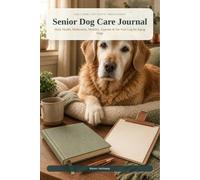 Senior Dog Care Journal: Daily Health, Medication, Mobility, Appetite & Vet Visit Log for Aging Dogs
