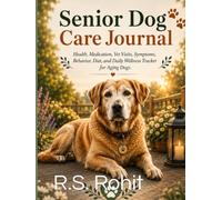 Senior Dog Care Journal: Health, Medication, Vet Visits, Symptoms, Behavior, Diet, and Daily Wellness Tracker for Aging Dogs