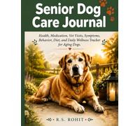 Senior Dog Care Journal: Health, Medication, Vet Visits, Symptoms, Behavior, Diet, and Daily Wellness Tracker for Aging Dogs
