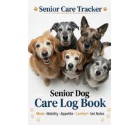 Senior Dog Care Log Book: Daily Medication, Mobility, Appetite and Comfort Tracker for Aging Dogs - 90 Pages